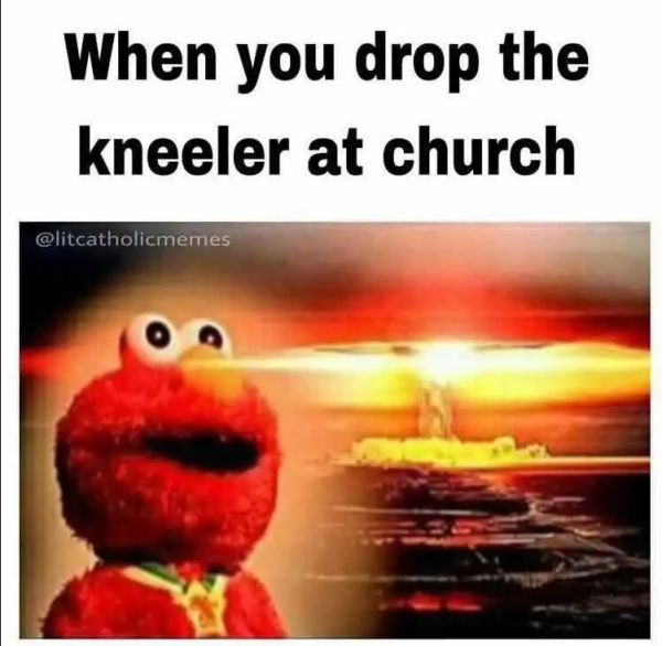 Meme When you drop the kneeler at church